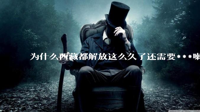 为什么西藏都解放这么久了还需要***喇嘛和班禅转世活佛来巩固凝聚力?